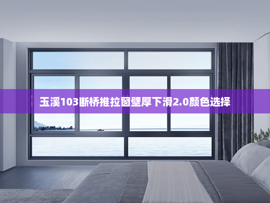 玉溪103断桥推拉窗壁厚下滑2.0颜色选择
