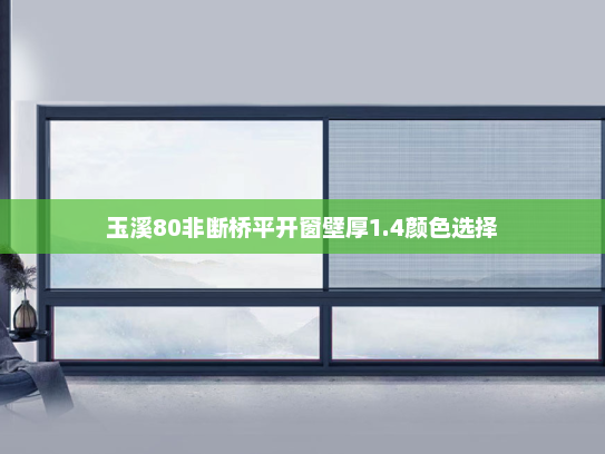 玉溪80非断桥平开窗壁厚1.4颜色选择