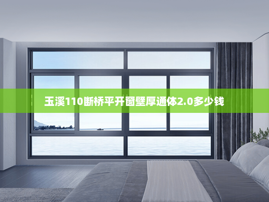 玉溪110断桥平开窗壁厚通体2.0多少钱